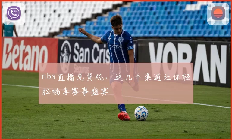 nba直播免费观,这几个渠道让你轻松畅享赛事盛宴