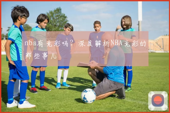 nba有竞彩吗？深度解析NBA竞彩的那些事儿