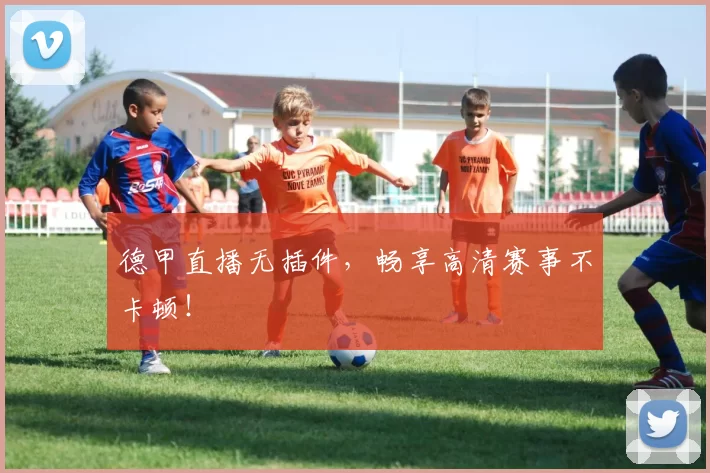 德甲直播无插件，畅享高清赛事不卡顿！