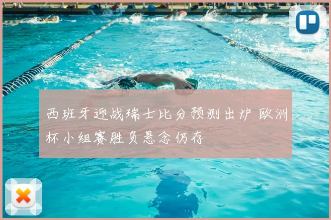 西班牙迎战瑞士比分预测出炉 欧洲杯小组赛胜负悬念仍存