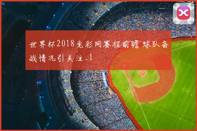 世界杯2018竞彩网赛程前瞻 球队备战情况引关注_1