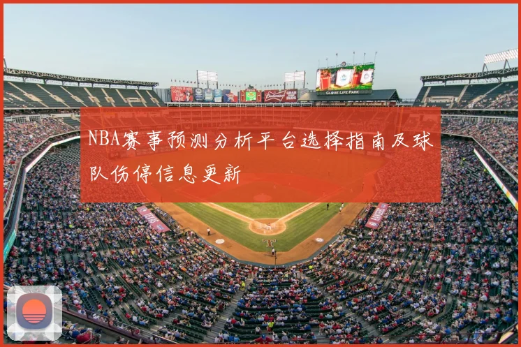 NBA赛事预测分析平台选择指南及球队伤停信息更新