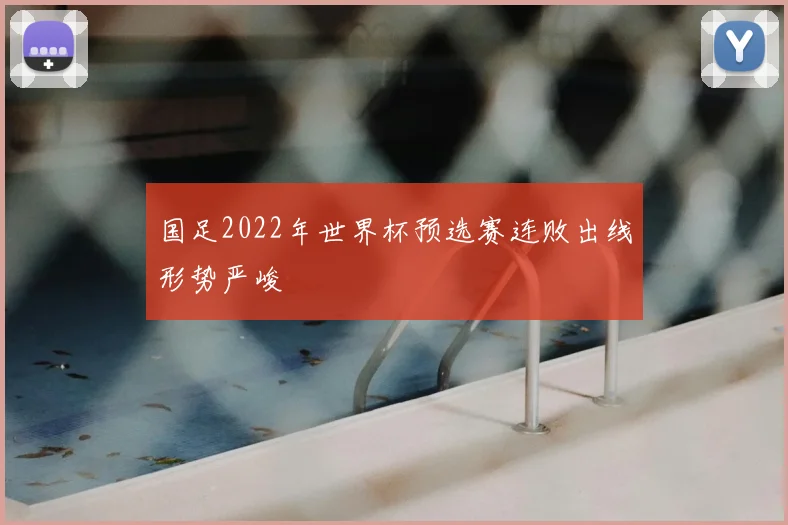 国足2022年世界杯预选赛连败出线形势严峻